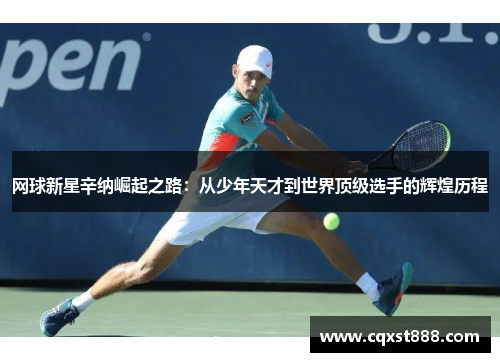网球新星辛纳崛起之路：从少年天才到世界顶级选手的辉煌历程