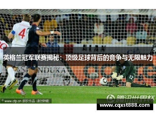 英格兰冠军联赛揭秘:顶级足球背后的竞争与无限魅力 英格兰冠军联赛揭秘:顶级足球背后的竞争与无限魅力