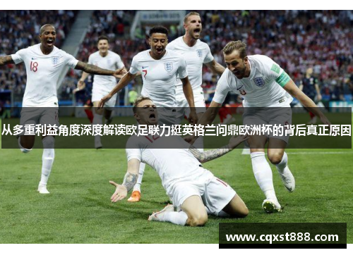 从多重利益角度深度解读欧足联力挺英格兰问鼎欧洲杯的背后真正原因