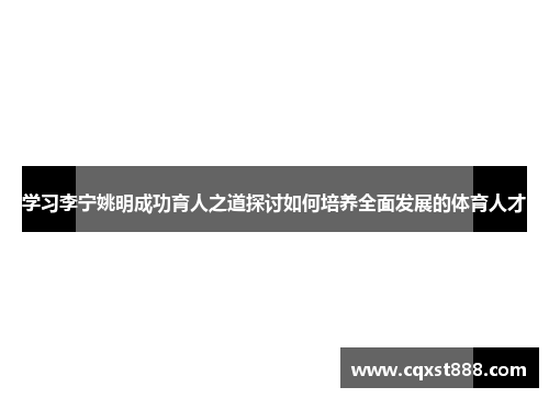 学习李宁姚明成功育人之道探讨如何培养全面发展的体育人才
