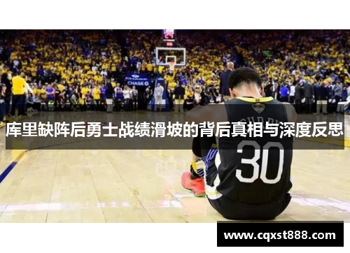 库里缺阵后勇士战绩滑坡的背后真相与深度反思 库里缺阵后勇士战绩滑坡的背后真相与深度反思