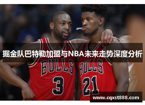 掘金队巴特勒加盟与NBA未来走势深度分析