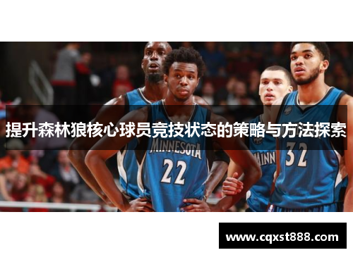 提升森林狼核心球员竞技状态的策略与方法探索